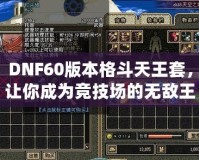 DNF60版本格斗天王套，讓你成為競技場的無敵王者！