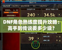 DNF角色熟練度提升攻略：高手到傳說要多少級？