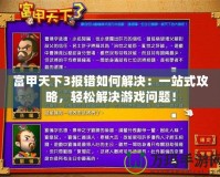 富甲天下3報(bào)錯(cuò)如何解決：一站式攻略，輕松解決游戲問題！