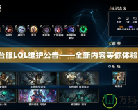 臺(tái)服LOL維護(hù)公告——全新內(nèi)容等你體驗(yàn)！