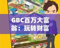 GBC百萬大富翁：玩轉(zhuǎn)財富，贏取人生巔峰