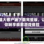 盛大客戶端下載完整版，讓你暢享極致游戲體驗(yàn)