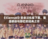 《Clannad》安卓漢化版下載，重溫感動(dòng)與回憶的經(jīng)典之作