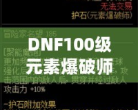 DNF100級(jí)元素爆破師刷圖加點(diǎn)解析：打造最強(qiáng)輸出構(gòu)建！