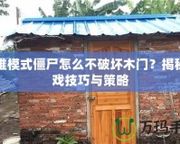 困難模式僵尸怎么不破壞木門(mén)？揭秘游戲技巧與策略