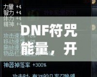 DNF符咒能量，開(kāi)啟超強(qiáng)冒險(xiǎn)之路！