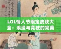 LOL情人節(jié)限定皮膚大全：浪漫與競(jìng)技的完美融合