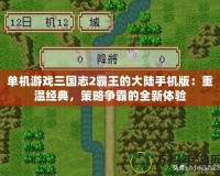 單機游戲三國志2霸王的大陸手機版：重溫經(jīng)典，策略爭霸的全新體驗