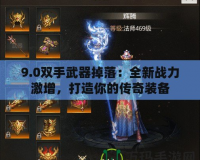 9.0雙手武器掉落：全新戰(zhàn)力激增，打造你的傳奇裝備