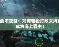 拉斐爾攻略：如何輕松打敗女海盜，成為海上霸主！