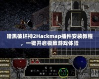 暗黑破壞神2Hackmap插件安裝教程，一鍵開啟極致游戲體驗(yàn)