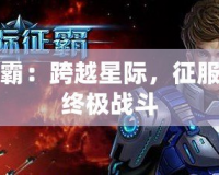 星際爭霸：跨越星際，征服宇宙的終極戰(zhàn)斗