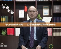 華山論劍游戲規(guī)則——打造頂級武俠對決的全新體驗(yàn)