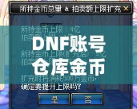 DNF賬號倉庫金幣上限：如何突破金幣限制，打造無憂財富庫！