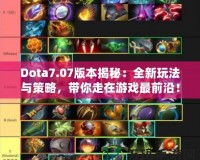 Dota7.07版本揭秘：全新玩法與策略，帶你走在游戲最前沿！