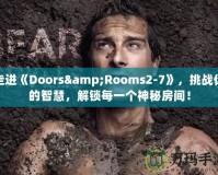 走進《Doors&Rooms2-7》，挑戰(zhàn)你的智慧，解鎖每一個神秘房間！