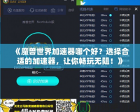 《魔獸世界加速器哪個(gè)好？選擇合適的加速器，讓你暢玩無(wú)阻！》