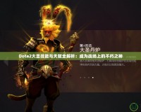 Dota2大圣技能與天賦全解析：成為戰(zhàn)場(chǎng)上的不朽之神