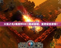 火炬之光2難度MOD：挑戰(zhàn)極限，重燃冒險激情！