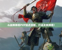 斗戰(zhàn)神神將PVP加點攻略，打造無敵神將！