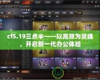 cf5.19三點半——以高效為靈魂，開啟新一代辦公體驗