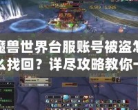 魔獸世界臺服賬號被盜怎么找回？詳盡攻略教你一步步恢復賬號安全