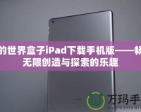 我的世界盒子iPad下載手機(jī)版——暢享無(wú)限創(chuàng)造與探索的樂(lè)趣