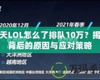 今天LOL怎么了排隊(duì)10萬？揭秘背后的原因與應(yīng)對(duì)策略