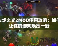 火炬之光2MOD使用攻略：如何讓你的游戲煥然一新