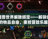 魔獸世界解除綁定——解鎖你的物品自由，重拾冒險樂趣！