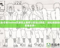 火影忍者Online頁(yè)游怎么查看以前玩過(guò)的區(qū)？輕松找回你的忍者世界！