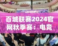 百城聯(lián)賽2024官網(wǎng)秋季賽：電競激情，秋季盛宴