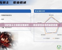 DNF龍斗士技能全面解析——助你掌控戰(zhàn)場的秘密武器