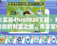 大富翁4fun2020下載：開啟你的財(cái)富之旅，盡享掌中游戲樂趣！