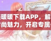 奇跡暖暖下載APP，解鎖無盡時尚魅力，開啟專屬于你的華麗之旅！