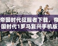 帝國時代征服者下載，帝國時代1羅馬復(fù)興手機版，帶你重溫經(jīng)典戰(zhàn)略之旅