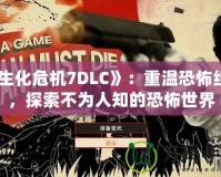 《生化危機7DLC》：重溫恐怖經典，探索不為人知的恐怖世界