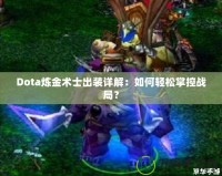 Dota煉金術(shù)士出裝詳解：如何輕松掌控戰(zhàn)局？