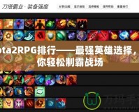 Dota2RPG排行——最強英雄選擇，助你輕松制霸戰(zhàn)場