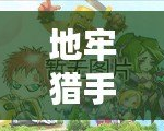 地牢獵手5最新攻略：新手必讀與進階技巧解析