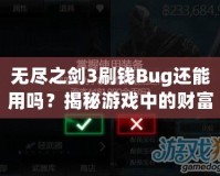 無(wú)盡之劍3刷錢Bug還能用嗎？揭秘游戲中的財(cái)富秘籍