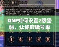 DNF如何設(shè)置2級密碼，讓你的賬號更安全