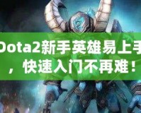 Dota2新手英雄易上手，快速入門(mén)不再難！