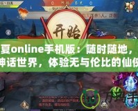 華夏online手機(jī)版：隨時(shí)隨地，暢游神話世界，體驗(yàn)無(wú)與倫比的仙俠之旅！