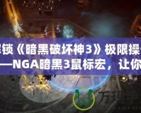 解鎖《暗黑破壞神3》極限操作——NGA暗黑3鼠標(biāo)宏，讓你的戰(zhàn)斗更加輕松