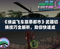 《俠盜飛車罪惡都市》武器切換技巧全解析，助你快速成為犯罪大師！