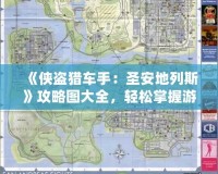 《俠盜獵車手：圣安地列斯》攻略圖大全，輕松掌握游戲精髓！