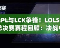 LPL與LCK爭鋒！LOLS6總決賽賽程回顧：決戰(zhàn)中的震撼與榮耀