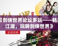 《劍俠世界論壇多玩——暢游江湖，玩轉劍俠世界》