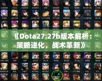 《Dota27.27b版本解析：策略進(jìn)化，戰(zhàn)術(shù)革新》